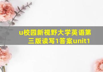 u校园新视野大学英语第三版读写1答案unit1