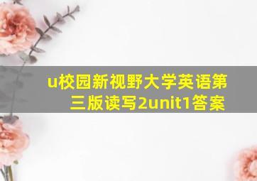 u校园新视野大学英语第三版读写2unit1答案