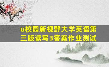 u校园新视野大学英语第三版读写3答案作业测试