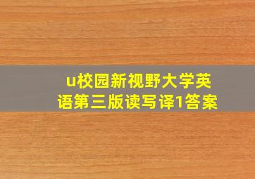 u校园新视野大学英语第三版读写译1答案