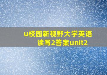 u校园新视野大学英语读写2答案unit2