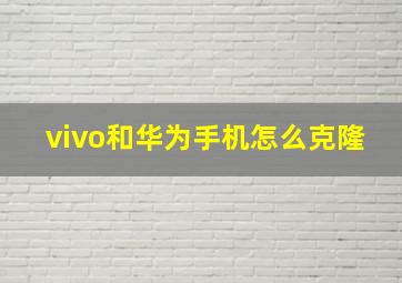 vivo和华为手机怎么克隆