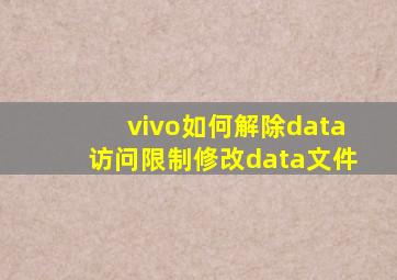 vivo如何解除data访问限制修改data文件