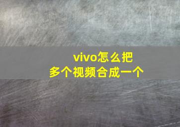 vivo怎么把多个视频合成一个