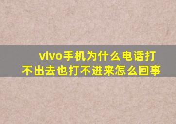 vivo手机为什么电话打不出去也打不进来怎么回事