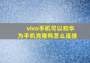 vivo手机可以和华为手机克隆吗怎么连接