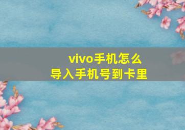 vivo手机怎么导入手机号到卡里