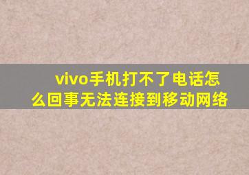 vivo手机打不了电话怎么回事无法连接到移动网络