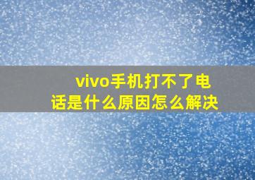 vivo手机打不了电话是什么原因怎么解决