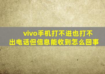 vivo手机打不进也打不出电话但信息能收到怎么回事