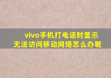 vivo手机打电话时显示无法访问移动网络怎么办呢