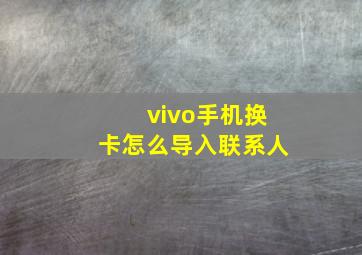 vivo手机换卡怎么导入联系人