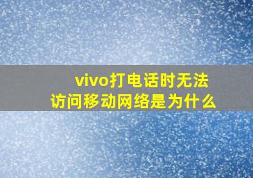 vivo打电话时无法访问移动网络是为什么