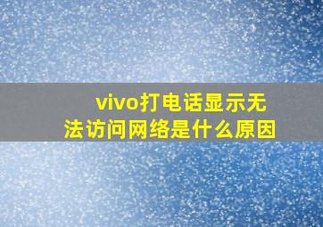 vivo打电话显示无法访问网络是什么原因