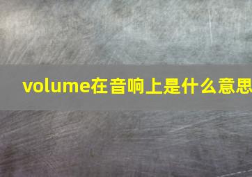 volume在音响上是什么意思