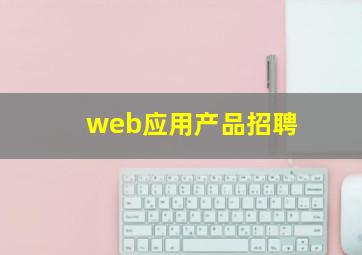 web应用产品招聘