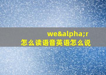 weαr怎么读语音英语怎么说