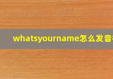 whatsyourname怎么发音视频