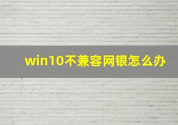 win10不兼容网银怎么办