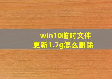 win10临时文件更新1.7g怎么删除