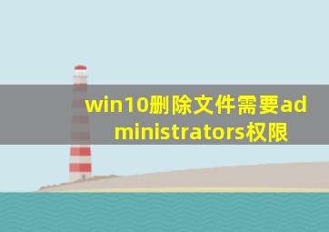 win10删除文件需要administrators权限