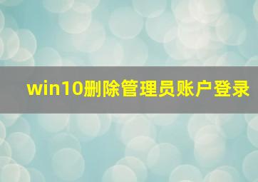 win10删除管理员账户登录