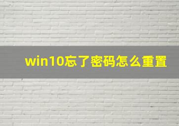 win10忘了密码怎么重置