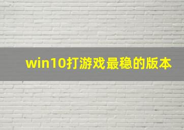 win10打游戏最稳的版本