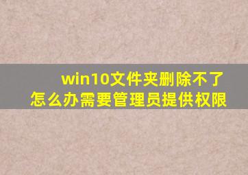 win10文件夹删除不了怎么办需要管理员提供权限