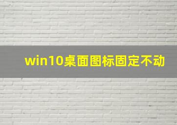 win10桌面图标固定不动