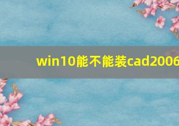 win10能不能装cad2006