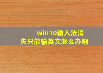 win10输入法消失只能输英文怎么办啊