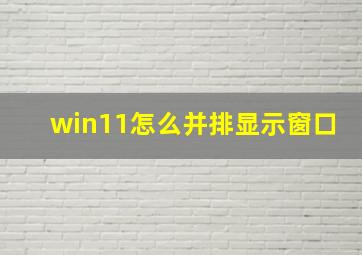 win11怎么并排显示窗口