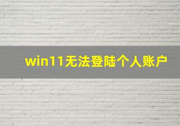 win11无法登陆个人账户