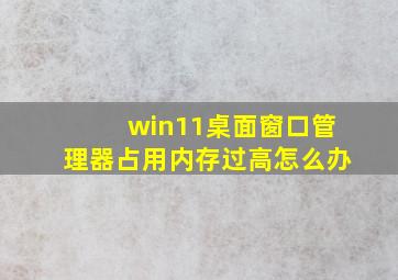 win11桌面窗口管理器占用内存过高怎么办