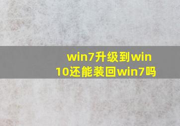 win7升级到win10还能装回win7吗