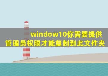 window10你需要提供管理员权限才能复制到此文件夹