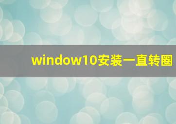 window10安装一直转圈