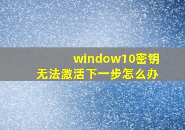 window10密钥无法激活下一步怎么办