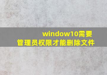 window10需要管理员权限才能删除文件