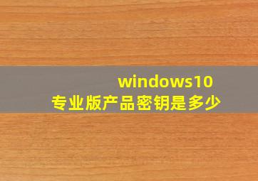 windows10专业版产品密钥是多少