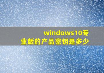 windows10专业版的产品密钥是多少