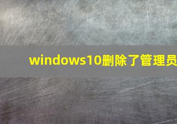 windows10删除了管理员