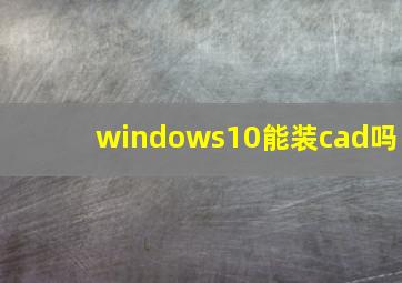 windows10能装cad吗