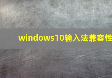 windows10输入法兼容性