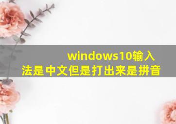 windows10输入法是中文但是打出来是拼音