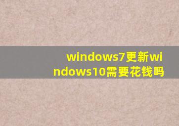 windows7更新windows10需要花钱吗