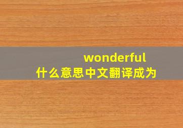 wonderful什么意思中文翻译成为