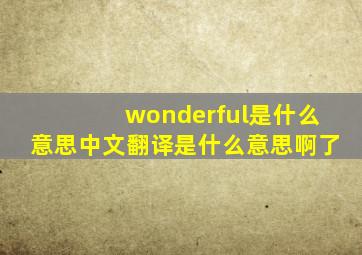 wonderful是什么意思中文翻译是什么意思啊了