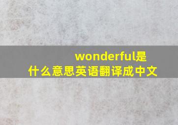 wonderful是什么意思英语翻译成中文